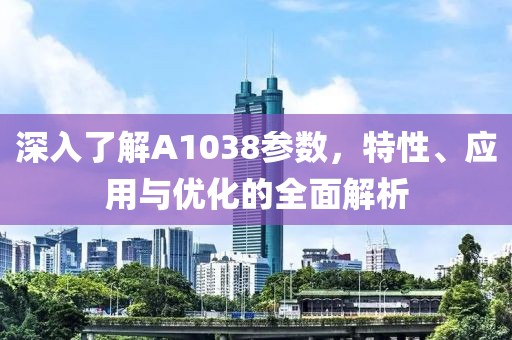深入了解A1038参数，特性、应用与优化的全面解析