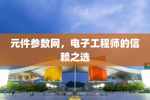 元件参数网，电子工程师的信赖之选
