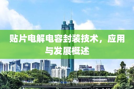 贴片电解电容封装技术，应用与发展概述