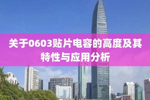 关于0603贴片电容的高度及其特性与应用分析