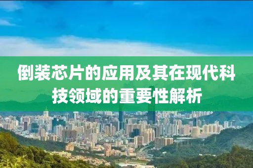倒装芯片的应用及其在现代科技领域的重要性解析