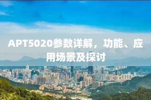 APT5020参数详解，功能、应用场景及探讨