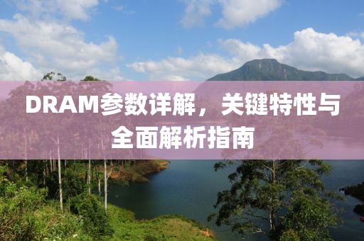 DRAM参数详解，关键特性与全面解析指南