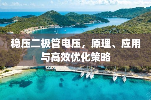 稳压二极管电压，原理、应用与高效优化策略
