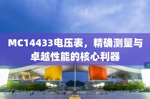 MC14433电压表，精确测量与卓越性能的核心利器