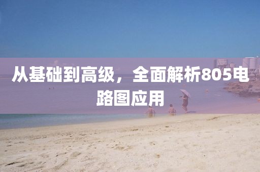 从基础到高级，全面解析805电路图应用