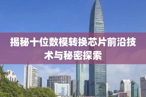揭秘十位数模转换芯片前沿技术与秘密探索