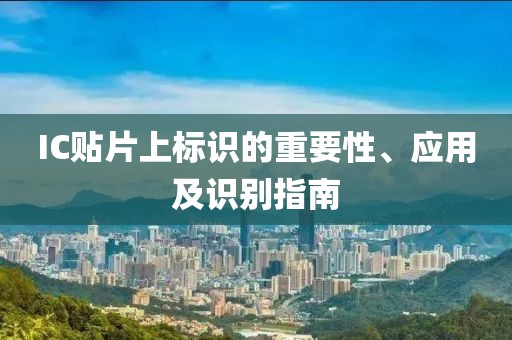 IC贴片上标识的重要性、应用及识别指南