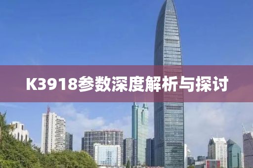 K3918参数深度解析与探讨