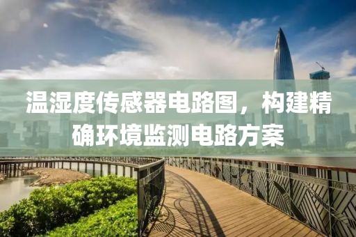 温湿度传感器电路图，构建精确环境监测电路方案