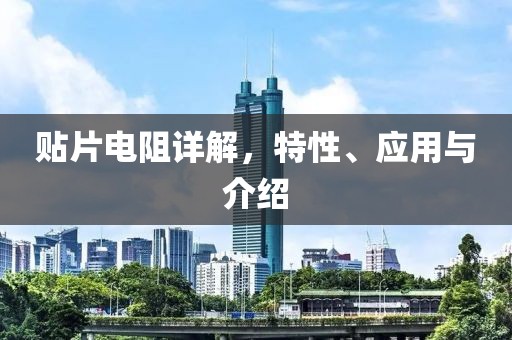 贴片电阻详解，特性、应用与介绍