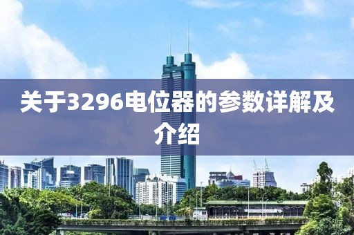 关于3296电位器的参数详解及介绍