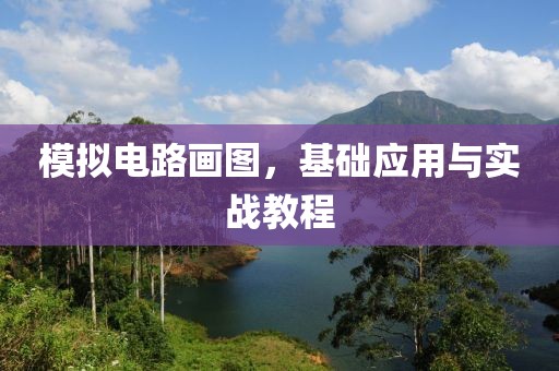 模拟电路画图，基础应用与实战教程