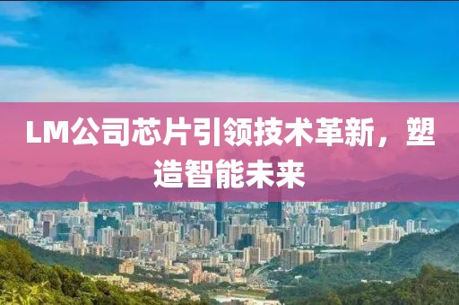 LM公司芯片引领技术革新，塑造智能未来