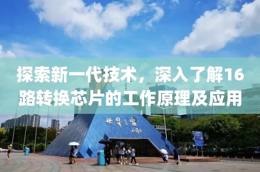 探索新一代技术，深入了解16路转换芯片的工作原理及应用