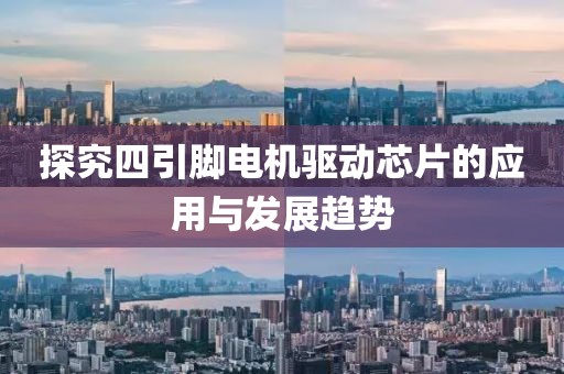 探究四引脚电机驱动芯片的应用与发展趋势