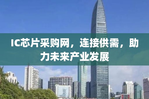 IC芯片采购网，连接供需，助力未来产业发展
