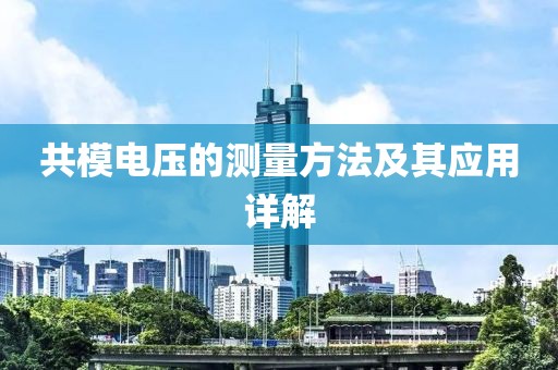 共模电压的测量方法及其应用详解