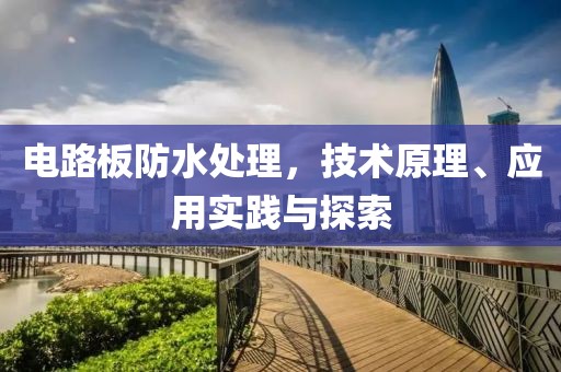 电路板防水处理，技术原理、应用实践与探索