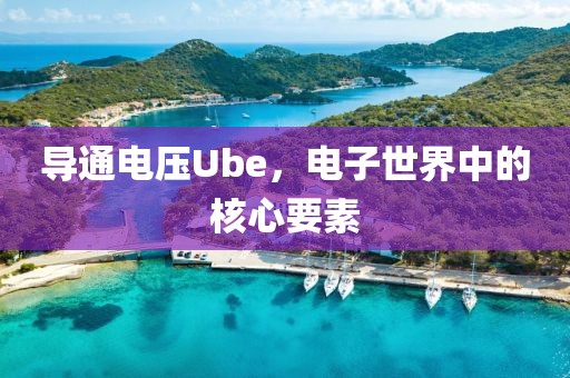 导通电压Ube，电子世界中的核心要素