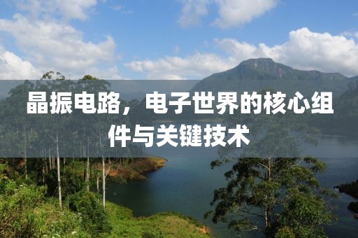 晶振电路，电子世界的核心组件与关键技术