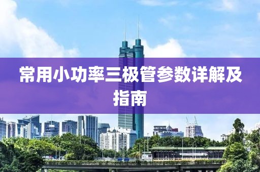 常用小功率三极管参数详解及指南