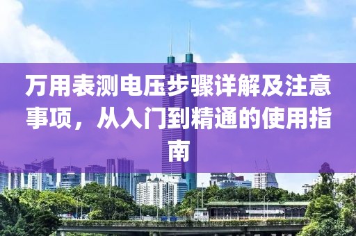 万用表测电压步骤详解及注意事项，从入门到精通的使用指南