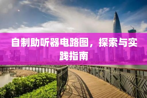 自制助听器电路图，探索与实践指南
