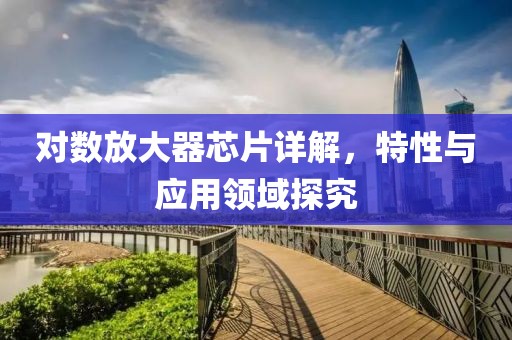 对数放大器芯片详解，特性与应用领域探究