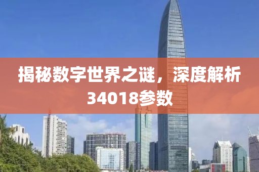 揭秘数字世界之谜，深度解析34018参数