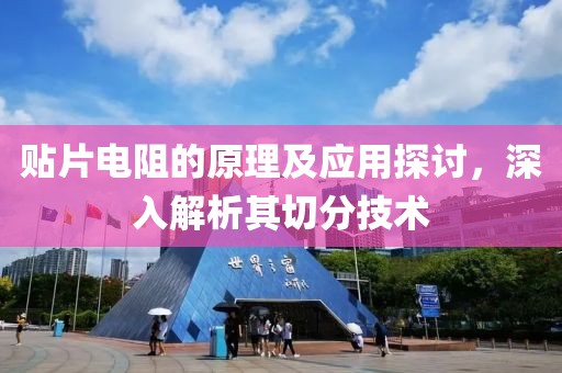 贴片电阻的原理及应用探讨，深入解析其切分技术