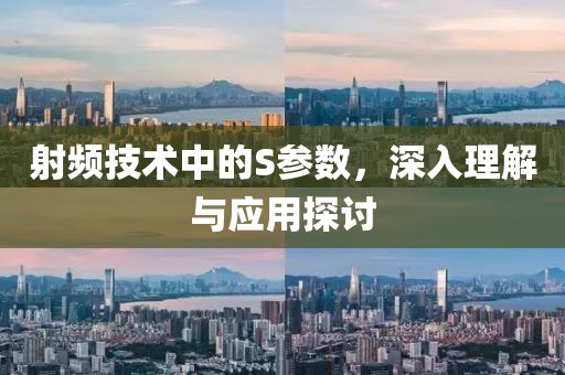 射频技术中的S参数，深入理解与应用探讨