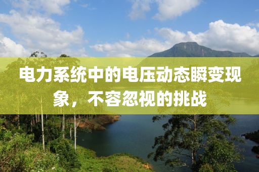 电力系统中的电压动态瞬变现象，不容忽视的挑战