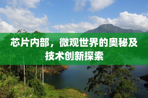 芯片内部，微观世界的奥秘及技术创新探索