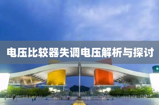 电压比较器失调电压解析与探讨