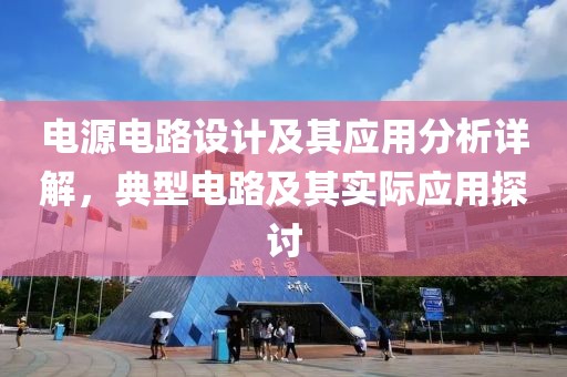 电源电路设计及其应用分析详解，典型电路及其实际应用探讨