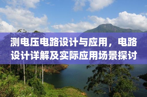 测电压电路设计与应用，电路设计详解及实际应用场景探讨
