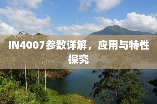 IN4007参数详解，应用与特性探究