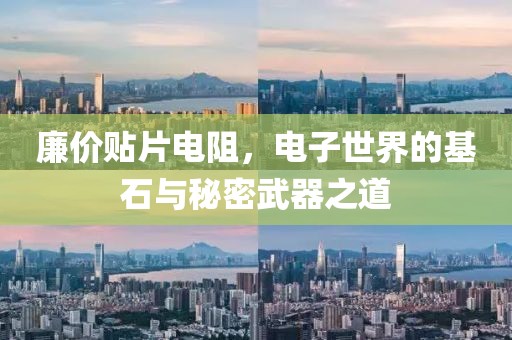 廉价贴片电阻，电子世界的基石与秘密武器之道