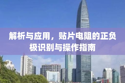 解析与应用，贴片电阻的正负极识别与操作指南
