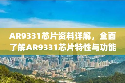 AR9331芯片资料详解，全面了解AR9331芯片特性与功能