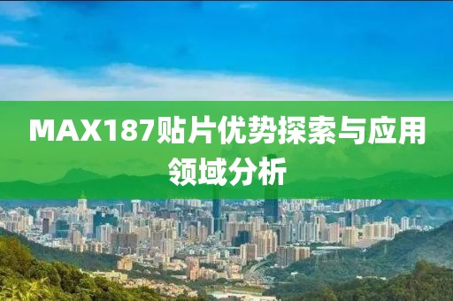 MAX187贴片优势探索与应用领域分析