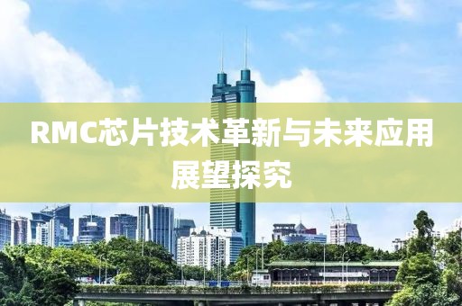 RMC芯片技术革新与未来应用展望探究