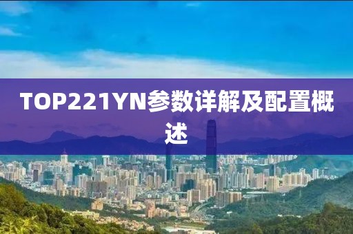 TOP221YN参数详解及配置概述
