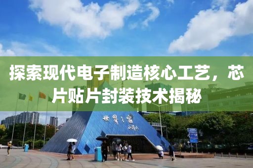 探索现代电子制造核心工艺，芯片贴片封装技术揭秘