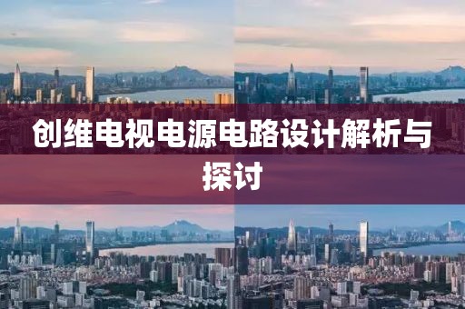 创维电视电源电路设计解析与探讨