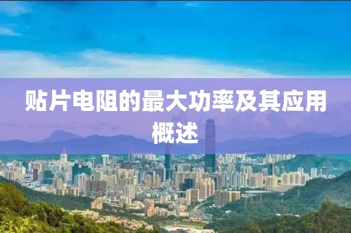 贴片电阻的最大功率及其应用概述