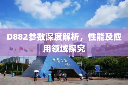 D882参数深度解析，性能及应用领域探究
