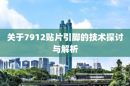 关于7912贴片引脚的技术探讨与解析