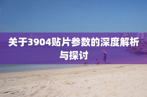 关于3904贴片参数的深度解析与探讨